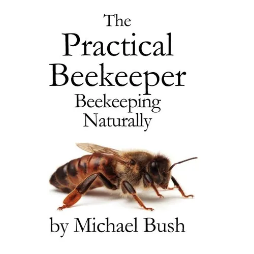The Practical Beekeeper: Beekeeping Naturally - Hardcover