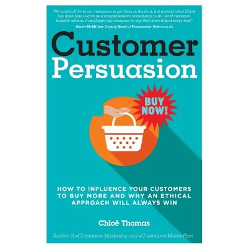 Customer Persuasion: How to Influence your Customers to Buy More and why an Ethical Approach will Always Win - Paperback