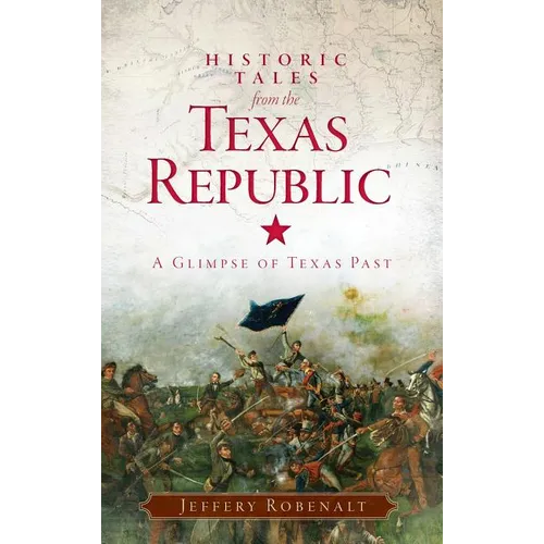 Historic Tales from the Texas Republic: A Glimpse of Texas Past - Hardcover