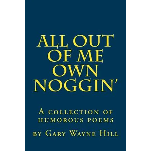 All Out Of me Own Noggin': A collection of humorous poems - Paperback