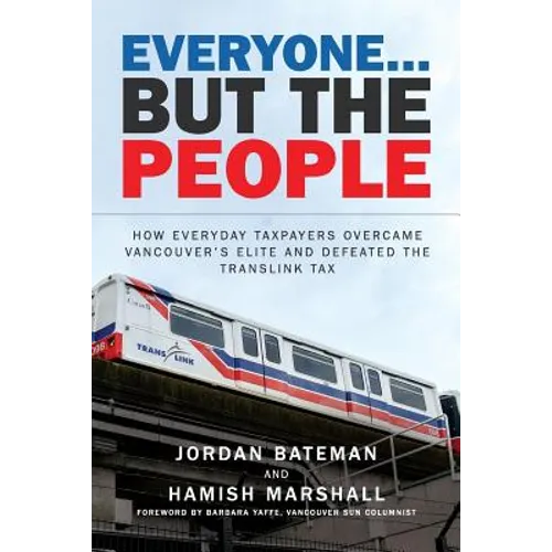 Everyone... But the People: How everyday taxpayers overcame Vancouver's elite and defeated the TransLink tax - Paperback