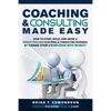 Coaching and Consulting Made Easy: How to Start, Build, and Grow A Profit-Pulling Coaching Business by Turning Your Knowledge Into Money! - Paperback