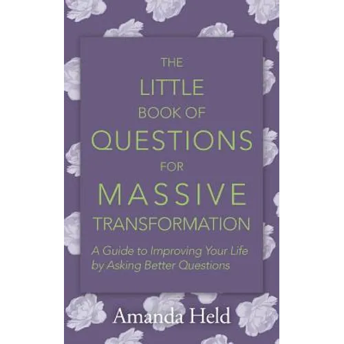 The Little Book of Questions for Massive Transformation: A Guide to Improving Your Life by Asking Better Questions - Paperback