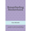 Breastfeeding Motherhood: A guide to early breastfeeding - Paperback