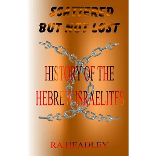 Scattered but not Lost: A unique presentation of the Journey of the Chosen Family, the Hebrew Israelites of The Bible; found today in the Cari - Paperback