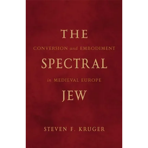 The Spectral Jew: Conversion and Embodiment in Medieval Europe - Paperback