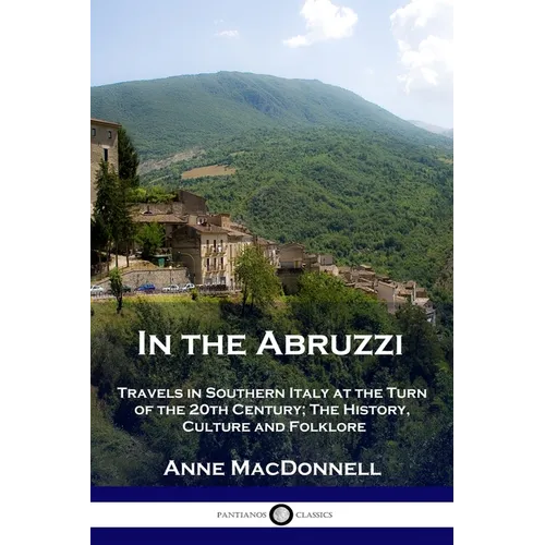 In the Abruzzi: Travels in Southern Italy at the Turn of the 20th Century; The History, Culture and Folklore - Paperback