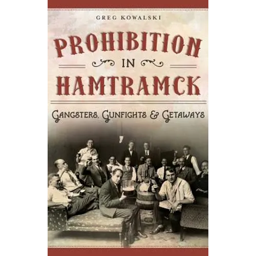 Prohibition in Hamtramck: Gangsters, Gunfights & Getaways - Hardcover