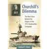 Churchill's Dilemma: The Real Story Behind the Origins of the 1915 Dardanelles Campaign - Hardcover