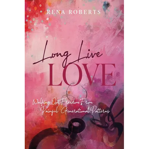 Long Live Love: Walking Out Freedom from Painful Generational Patterns - Paperback