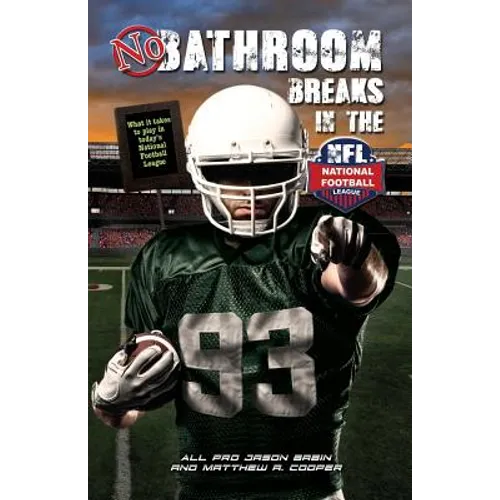 No Bathroom Breaks in the NFL: What it Takes to Play in Today's National Football League - Paperback