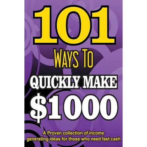 101 Ways To Make $1000 Quickly - A Proven collection of income generating ideas - Paperback