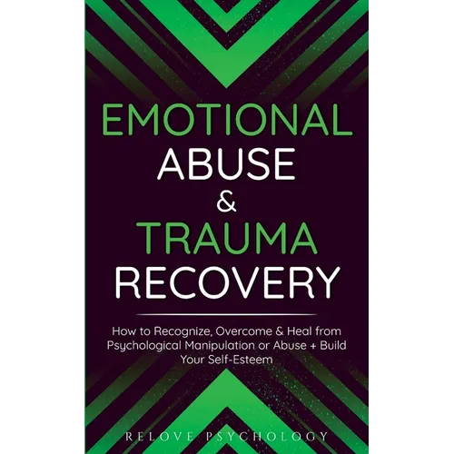 Emotional Abuse & Trauma Recovery: How to Recognize, Overcome & Heal from Psychological Manipulation or Abuse + Build Your Self-Esteem - Paperback