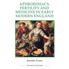 Aphrodisiacs, Fertility and Medicine in Early Modern England - Paperback