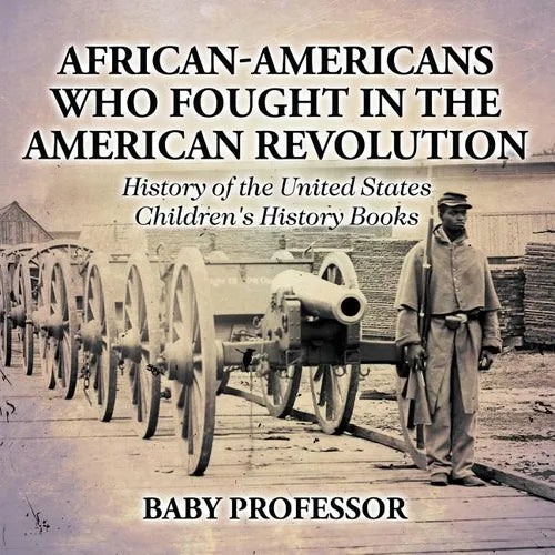 African-Americans Who Fought In The American Revolution - History of the United States Children's History Books - Paperback