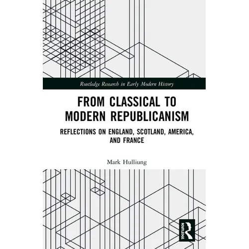 From Classical to Modern Republicanism: Reflections on England, Scotland, America, and France - Paperback