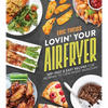 Lovin' Your Air Fryer: 100+ Fast & Easy Recipes for Mornin' to Late-Night Munchin' - Paperback