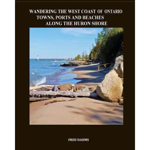 Wandering the West Coast of Ontario: Towns, Ports and Beaches Along the Huron Shore - Paperback