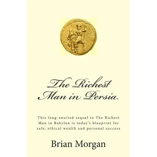 The Richest Man in Persia: This Long-Awaited Sequel to the Richest Man in Babylon Is Today's Blueprint for Safe, Ethical Wealth and Personal Success - Paperback