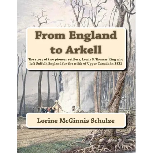 From England to Arkell: The story of two pioneer settlers, Lewis & Thomas King who left Suffolk England for the wilds of Upper Canada in 1831 - Spiral