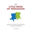The Little Book of Persuasion: Defend Yourself by Becoming a Skilled Persuader - Paperback