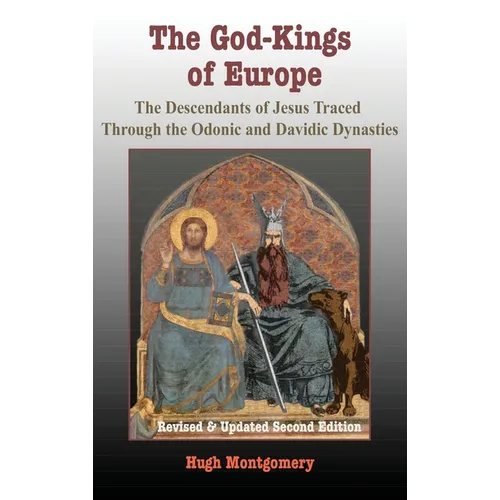 The God-Kings of Europe: The Descendents of Jesus Traced Through the Odonic and Davidic Dynasties - Hardcover