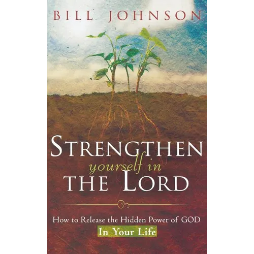 Strengthen Yourself in the Lord: How to Release the Hidden Power of God in Your Life - Hardcover