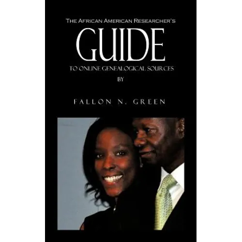 The African American Researcher's Guide to Online Genealogical Sources: From the Personal Notebook of Genealogist Fallon N. Green - Paperback
