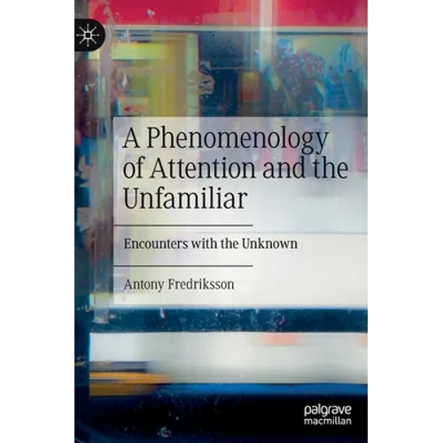 A Phenomenology of Attention and the Unfamiliar: Encounters with the Unknown - Hardcover