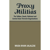 Proxy Militias: The Taliban, Daesh, Pakistani and Central Asian Terrorist Organizations - Hardcover