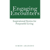 Engaging Encounters: Inspirational Stories for Purposeful Living - Hardcover