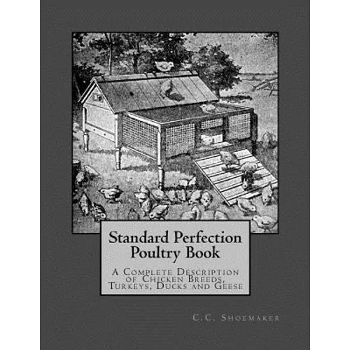 Standard Perfection Poultry Book: A Complete Description of Chicken Breeds, Turkeys, Ducks and Geese - Paperback