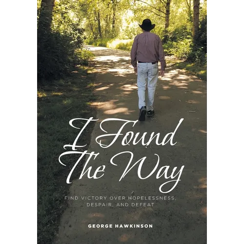 I Found The Way: Find Victory Over Hopelessness, Despair, and Defeat - Hardcover