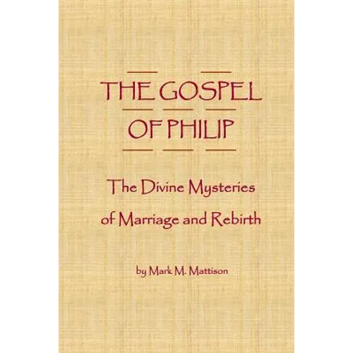 The Gospel of Philip: The Divine Mysteries of Marriage and Rebirth - Paperback