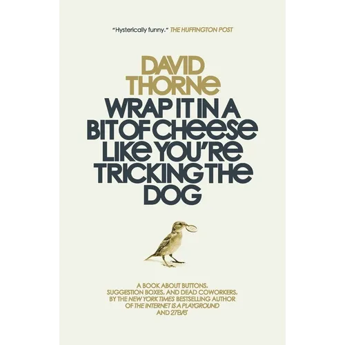 Wrap It In A Bit of Cheese Like You're Tricking The Dog: The fifth collection of essays and emails by New York Times Best Selling author, David Thorne - Paperback