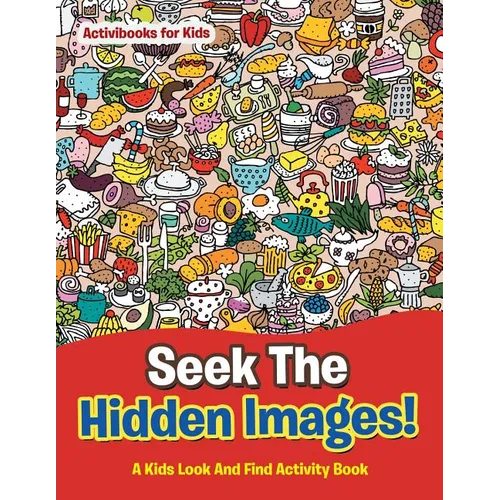 Seek The Hidden Images! A Kids Look And Find Activity Book - Paperback