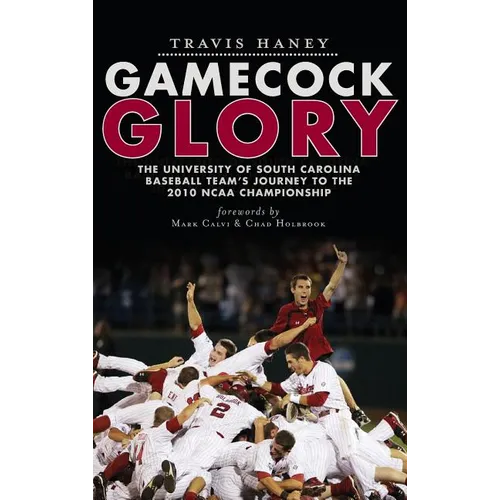 Gamecock Glory: The University of South Carolina Baseball Team's Journey to the 2010 NCAA Championship - Hardcover
