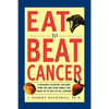 Eat to Beat Cancer: A Research Scientist Explains How You and Your Family Can Avoid Up to 90% of All Cancers - Paperback