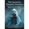 The Sacred in Fantastic Fandom: Essays on the Intersection of Religion and Pop Culture - Paperback