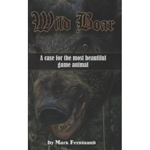 Wild Boar: A Case for the Most Beautiful Game Animal - Paperback