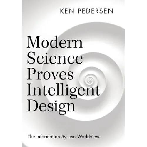 Modern Science Proves Intelligent Design: The Information System Worldview - Hardcover