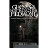 Ghosts of the North Carolina Piedmont: Haunted Houses and Unexplained Events - Hardcover