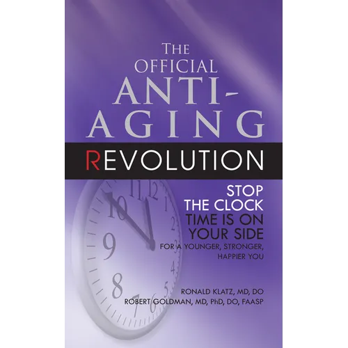 The Official Anti-Aging Revolution, Fourth Ed.: Stop the Clock: Time Is on Your Side for a Younger, Stronger, Happier You - Paperback
