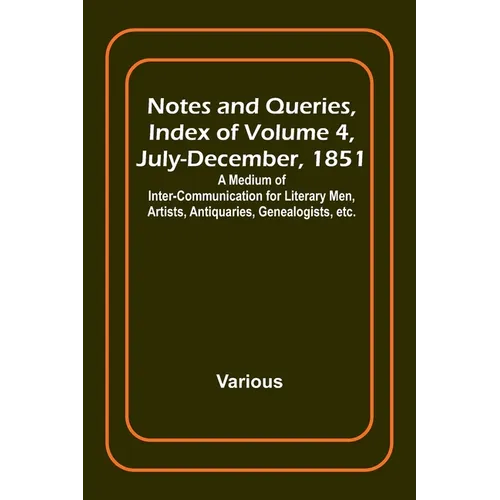Notes and Queries, Index of Volume 4, July-December, 1851; A Medium of Inter-communication for Literary Men, Artists, Antiquaries, Genealogists, etc. - Paperback