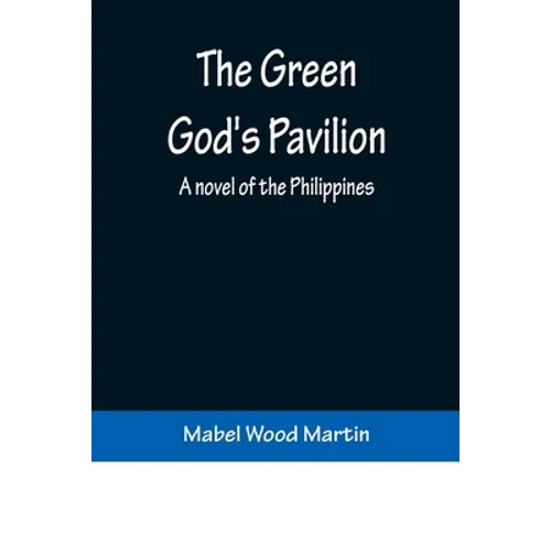 The Green God's Pavilion: A novel of the Philippines - Paperback