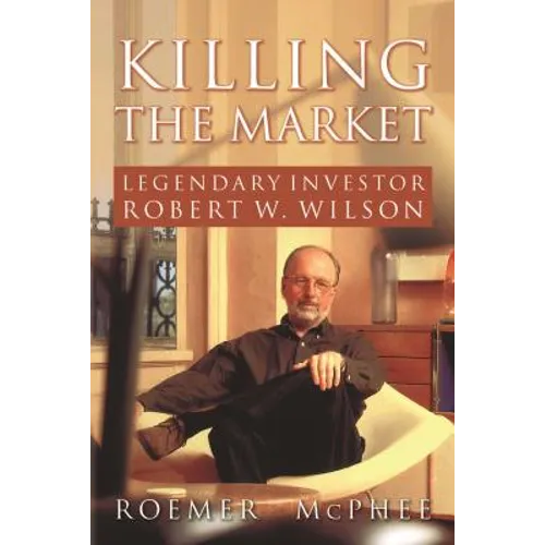 Killing the Market: Legendary Investor Robert W. Wilson - Paperback
