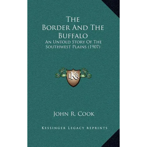 The Border And The Buffalo: An Untold Story Of The Southwest Plains (1907) - Hardcover