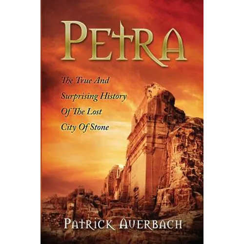 Petra: The True And Surprising History Of The Lost City Of Stone - Paperback