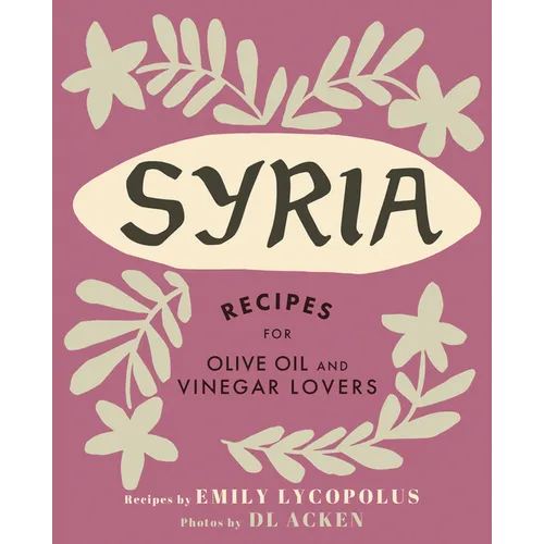 Syria: Recipes for Olive Oil and Vinegar Lovers - Hardcover