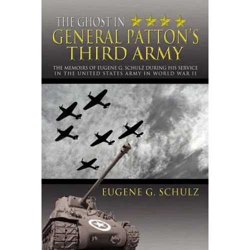 The Ghost in General Patton's Third Army: The Memoirs of Eugene G. Schulz During His Service in the United States Army in World War II - Paperback